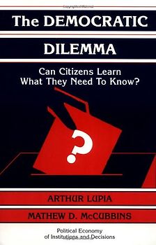 The Democratic Dilemma: Can Citizens Learn What They Need to Know? (Political Economy of Institutions and Decisions)