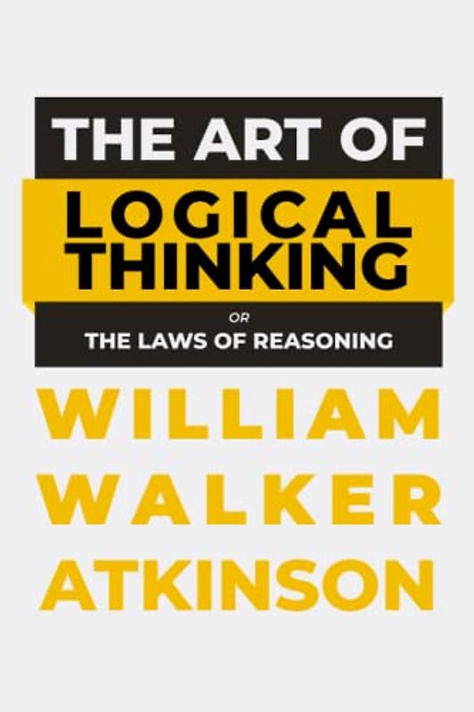 The Art of Logical Thinking: or The Laws of Reasoning
