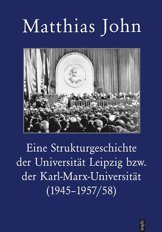 Eine Strukturgeschichte der Universität Leipzig bzw. der Karl-Marx-Universität Leipzig (1945–1957/58)