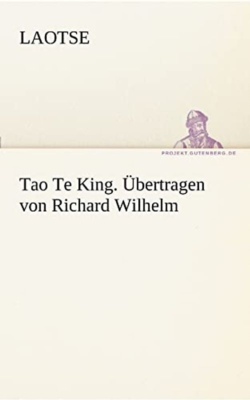 Tao Te King. Übertragen von Richard Wilhelm