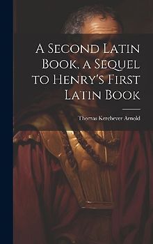 A Second Latin Book, a Sequel to Henry's First Latin Book