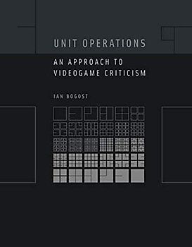 Unit Operations: An Approach to Videogame Criticism (Mit Press)