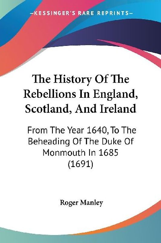 The History Of The Rebellions In England, Scotland, And Ireland