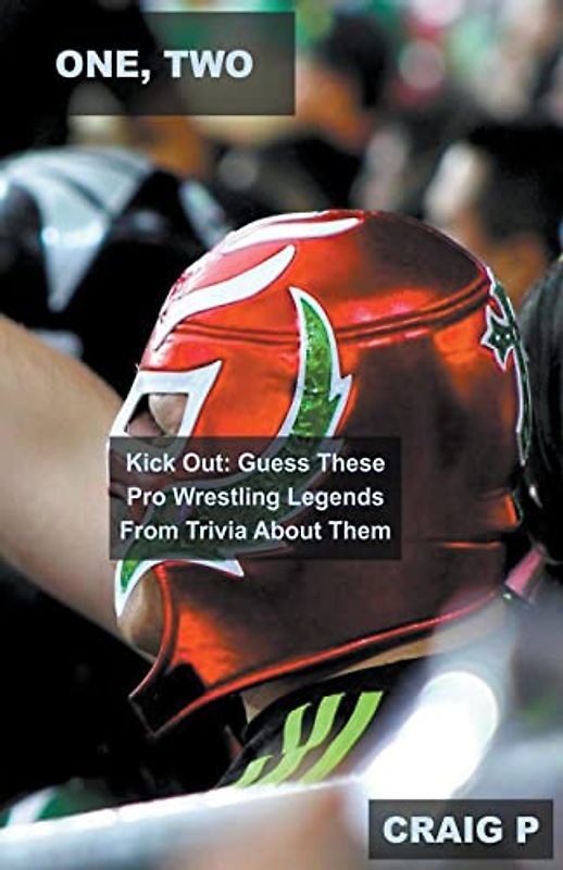 One, Two, Kick Out: Guess These Pro Wrestling Legends From Trivia About Them (Trivia about Professional Wrestling, Band 1)