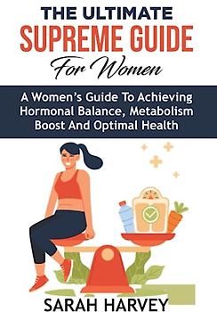 The ultimate Supreme Guide For Women: The Ultimate Women's Guide to Hormonal Balance, Metabolism Boost, And Optimal Health