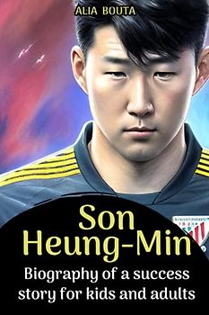 Son Heung-Min: Biography of a success story for kids and adults (Small Success Stories in English)