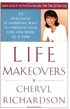 Life Makeovers: 52 Practical and Inspiring Ways to Improve Your Life One Week at a Time