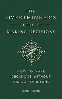 The Overthinker's Guide to Making Decisions