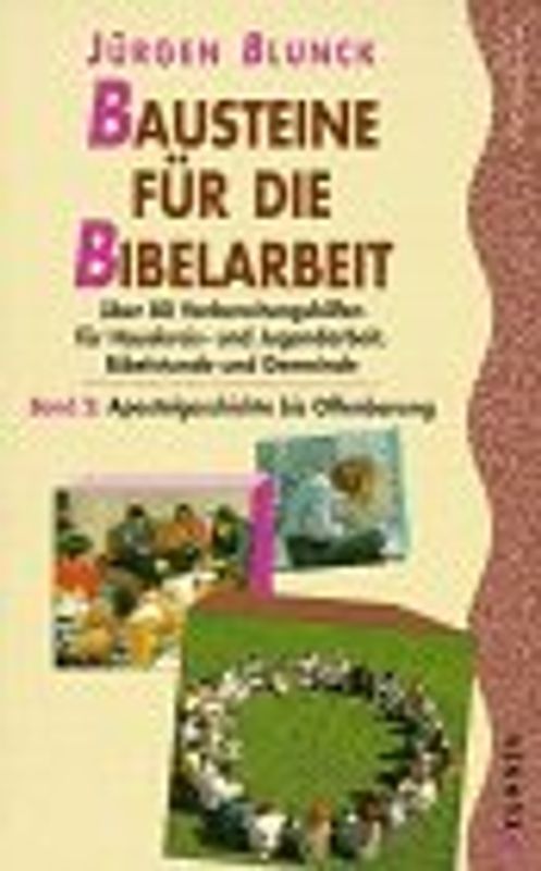Bausteine für die Bibelarbeit. Über 60 Vorbereitungshilfen für Hauskreis- und Jugendarbeit, Bibelstunde und Gemeinde / Apostelgeschichte bis Offenbarung