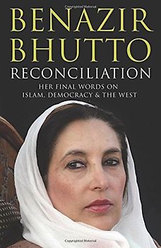 Reconciliation: Islam, Democracy and the West: Her Final Words on Islam, Democracy and the West