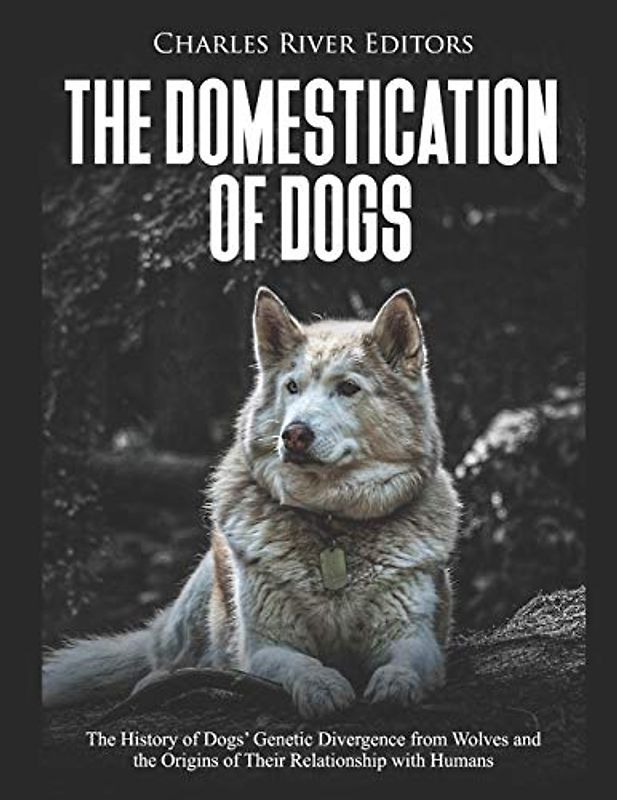 The Domestication of Dogs: The History of Dogs’ Genetic Divergence from Wolves and the Origins of Their Relationship with Humans