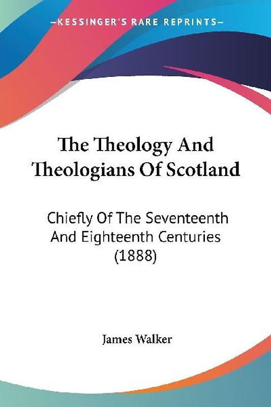 The Theology And Theologians Of Scotland