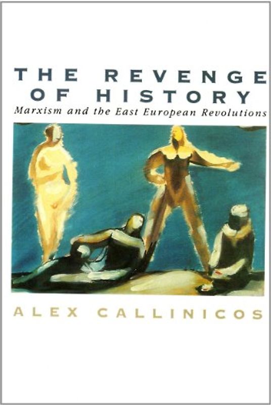 Revenge of History - Marxism and the East European Revolutions - Alex Callinicos