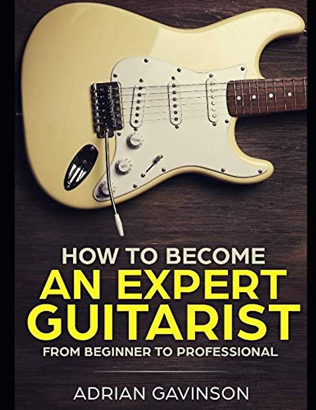 How to Become an Expert Guitarist: From Beginner to Professional