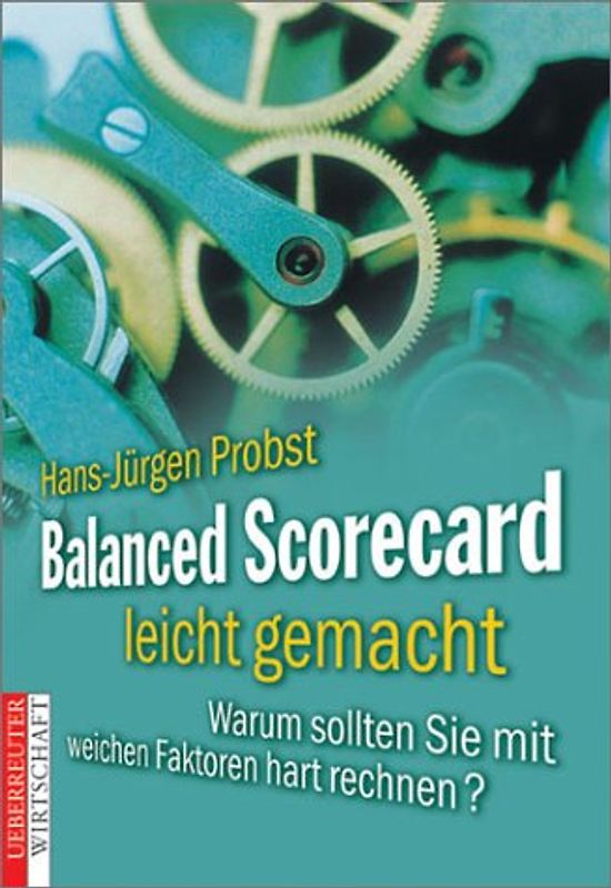 Balanced Scorecard leicht gemacht. Warum sollten Sie mit weichen Faktoren hart rechnen?