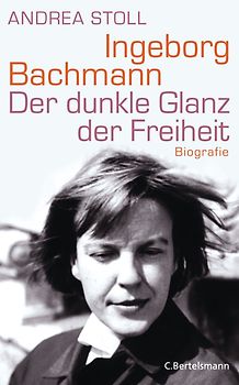 Ingeborg Bachmann. Der dunkle Glanz der Freiheit - Biografie