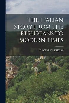 The Italian Story from the Etruscans to Modern Times