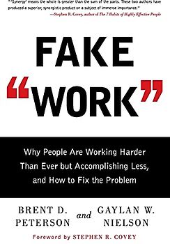 Fake Work: Why People Are Working Harder than Ever but Accomplishing Less, and How to Fix the Problem