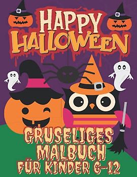 Happy Halloween Gruseliges Malbuch FÜR KINDER 6-12: Malbuch für ältere Kinder| Kleinkinder, Vorschulkinder und Grundschule| 36 süße und lustige ... Mädchen 6-12,9-12,| Aktivität BUCH FÜR KINDER