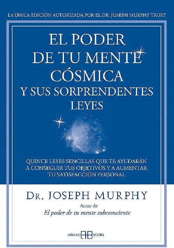 El poder de tu mente cósmica y sus sorprendentes leyes : quince leyes sencillas que te ayudarán a conseguir tus objetivos y a aumentar tu satisfacción personal