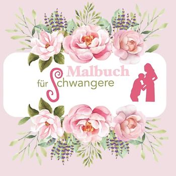 Malbuch für Schwangere: Malend zur Ruhe kommen, ein Geschenk zur Schwangerschaft und das must have Malbuch für Schwangere und werdende Mütter.