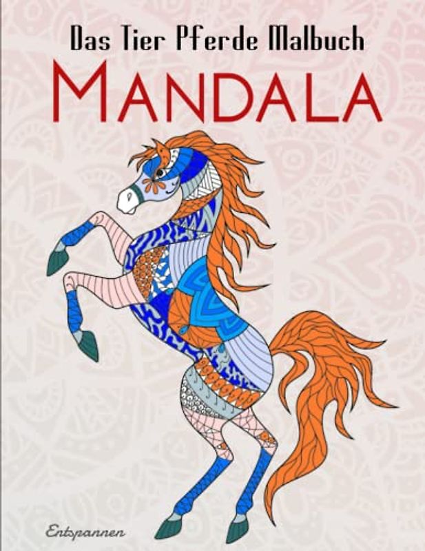 Das Tier Pferde Malbuch Mandala - Entspannen: 50 wunderschöne und liebevoll gestaltete Pferde-Mandalas für Kinder zum Ausmalen und Entspannen | Ausmalbuch Mit Über 50 Vorlagen