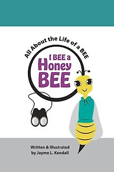 I BEE a Honey BEE: All About the Life of a BEE