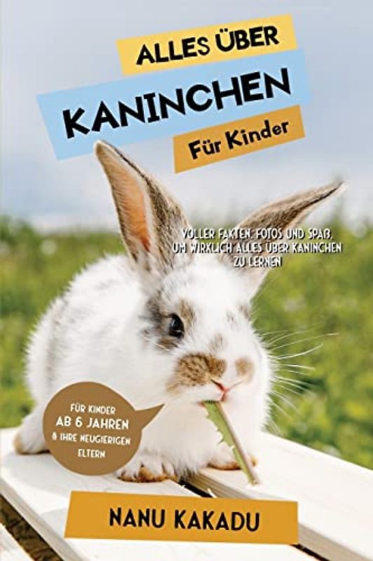 Alles über Kaninchen für Kinder: Voller Fakten, Fotos und Spaß, um wirklich alles über Kaninchen zu lernen