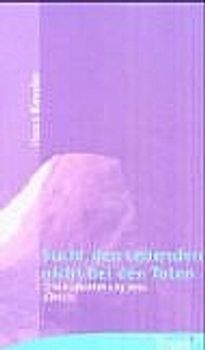 Sucht bei den Lebenden nicht bei den Toten