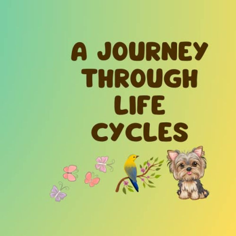 A Journey Through Life Cycles: Animal, Bird, Insect life cycle for kids 5 to 10 years old kids level 2, level 3 reading for kinder, 1st, 2nd, 3rd, 4th, 5th grade kids, with beautiful pictures
