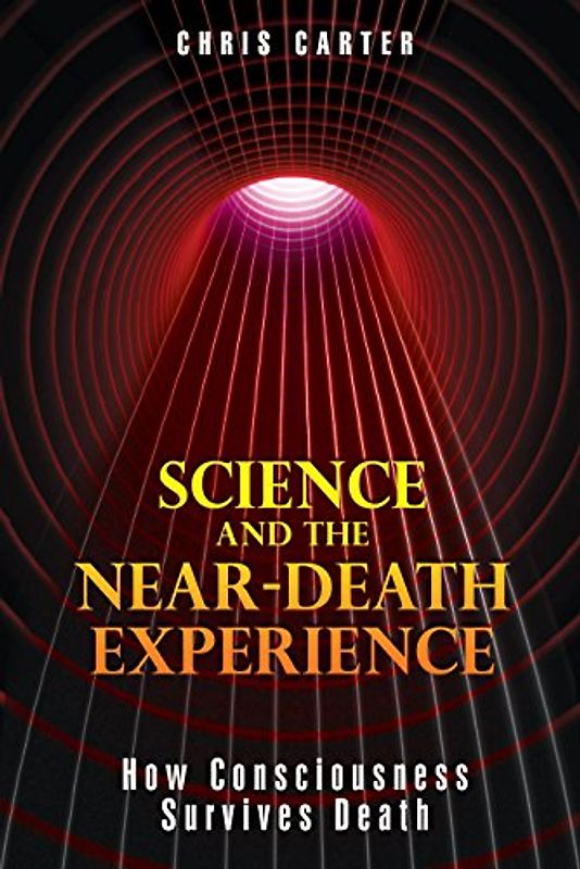 Science and the Near-Death Experience: How Consciousness Survives Death