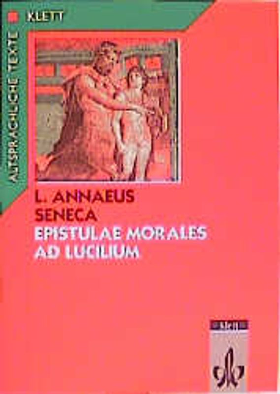 Seneca: Epistulae morales ad Lucilium. Teilausgabe: Textauswahl mit Wort- und Sacherläuterungen. Klassen 11/12