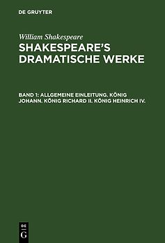 William Shakespeare: Shakespeare’s dramatische Werke / Allgemeine Einleitung. König Johann. König Richard II. König Heinrich IV.