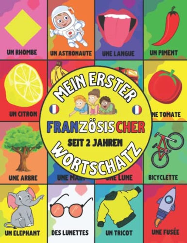Mein erster französischer Wortschatz: Lernen Sie die ersten Wörter Französisch dank sehr schöner Farbbilder, die die Aufmerksamkeit Ihrer Kinder auf sich ziehen, Französisch für Kinder ab 2 Jahren