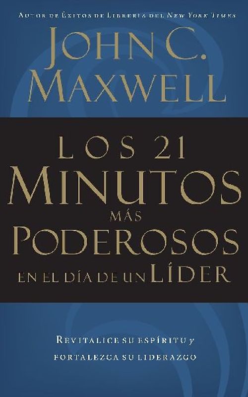 Los 21 Minutos Mas Poderosos En El Dia de Un Lider = The 21 Most Powerful Minutes in a Leader's Day