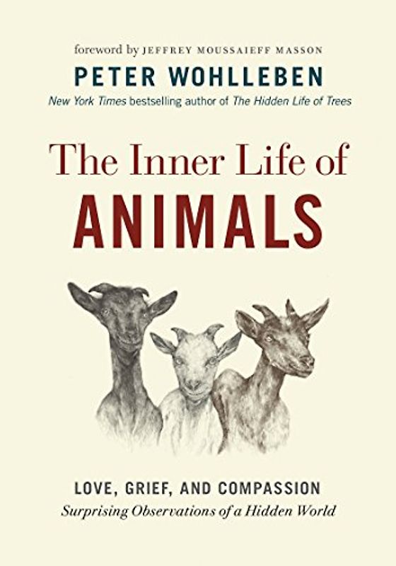 The Inner Life of Animals: Love, Grief, and Compassion--Surprising Observations of a Hidden World (The Mysteries of Nature)