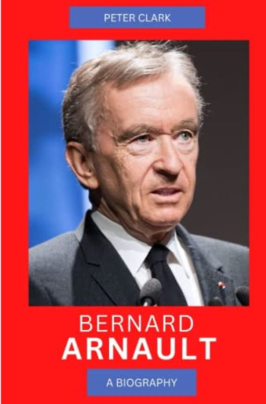 Bernard Arnault: A Biography