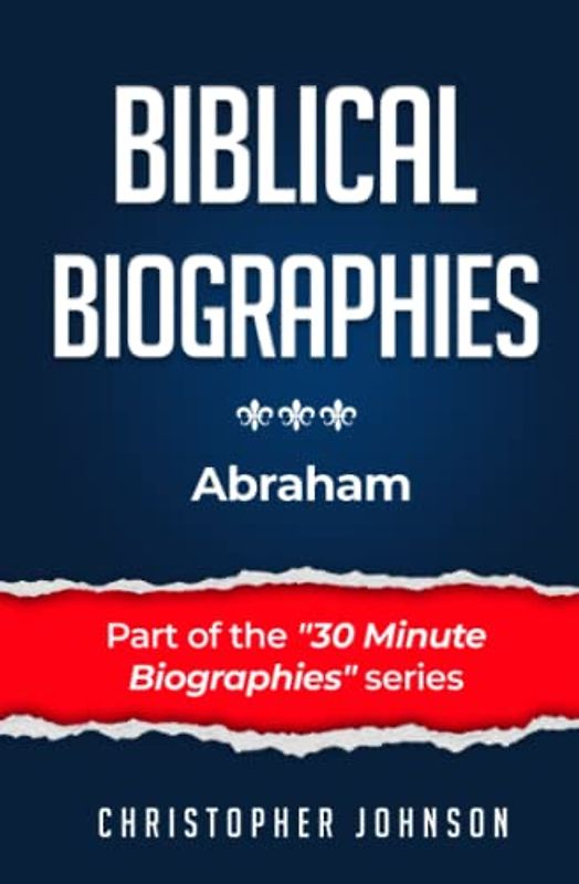 Biblical Biographies - Abraham (Biblical Biographies - Part of the 30 Minute Biographies Series)