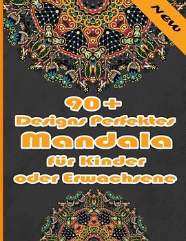 90+ Designs Perfektes Mandala für Kinder oder Erwachsene: Einzigartige Mandala-Designs und stressabbauende Muster für Entspannung, Meditation und Glück für Erwachsene