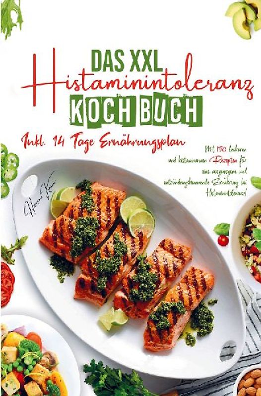 Das XXL Histaminintoleranz Kochbuch für eine ausgewogene und entzündungshemmende Ernährung bei Histaminintoleranz!