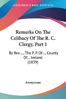 Remarks On The Celibacy Of The R. C. Clergy, Part 1