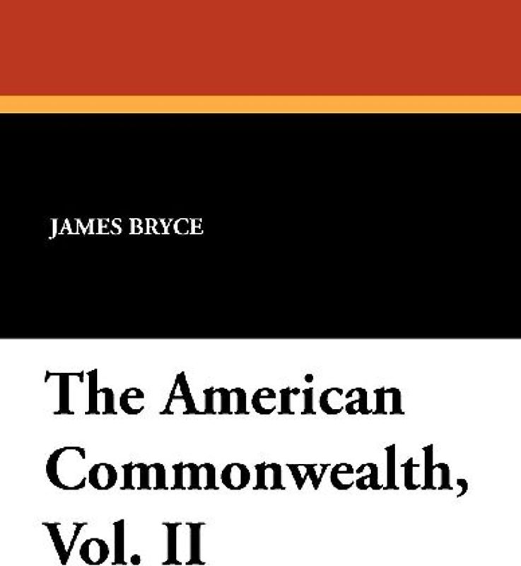 The American Commonwealth, Vol. II