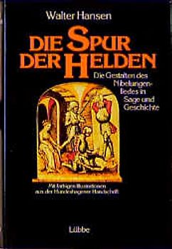 Die Spur der Helden. Die Gestalten des Nibelungenliedes in Sage und Geschichte