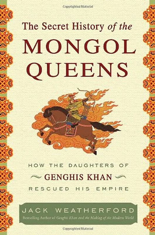 The Secret History of the Mongol Queens: How the Daughters of Genghis Khan Rescued His Empire - Jack Weatherford