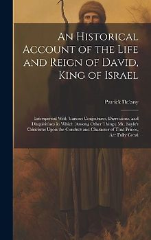 An Historical Account of the Life and Reign of David, King of Israel: Interspersed With Various Conjectures, Digressions, and Disquisitions in Which (