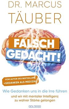 Falsch gedacht. Wie Gedanken uns in die Irre führen – und wir mit mentaler Intelligenz zu wahrer Stärke gelangen. Mentaltraining mit der Erfolgsformel des renommierten Neurobiologen!