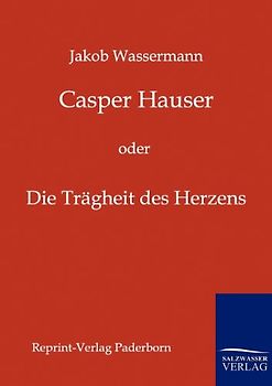 Casper Hauser. oder die Trägheit des Herzens