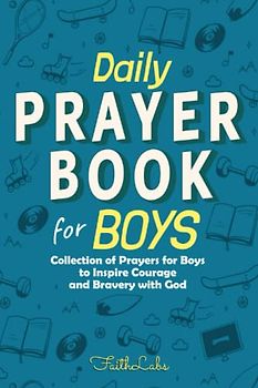 Daily Prayer Book for Boys: Collection of Prayers for Boys to Inspire Courage and Bravery with God (Daily Prayer Books for Kids, Band 2)
