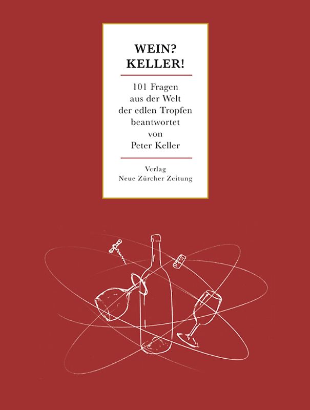 Wein? Keller!. 101 Fragen aus der Welt der edlen Tropfen beantwortet von Peter Keller