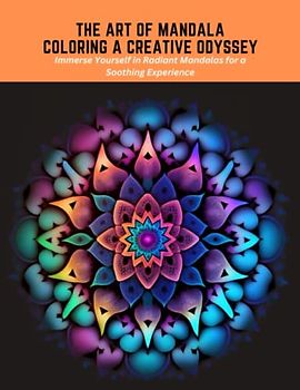 The Art of Mandala Coloring A Creative Odyssey: Immerse Yourself in Radiant Mandalas for a Soothing Experience